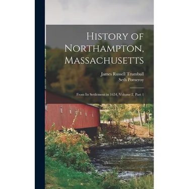 History of Northampton, Massachusetts: From Its Settlement in 1654, Volume 2, part 1
