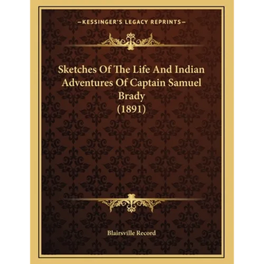 Sketches Of The Life And Indian Adventures Of Captain Samuel Brady (1891)
