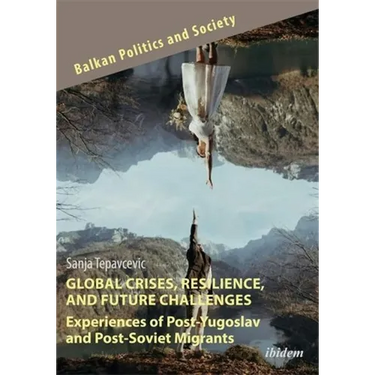 Global Crises, Resilience, and Future Challenges: Experiences of Post-Yugoslav and Post-Soviet Migrants