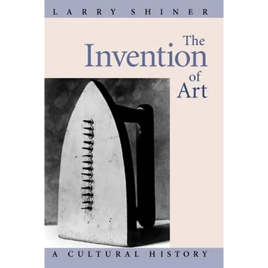 The Invention of Art: A Cultural History