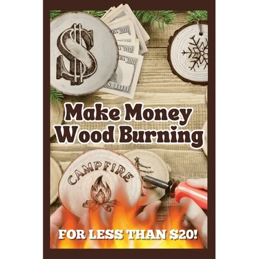Make Money Wood Burning: How to Turn the Craft of Wood Burning into a Side Hustle for Less Than $20! Have Fun & Make Money. Includes 30 Easy Designs.