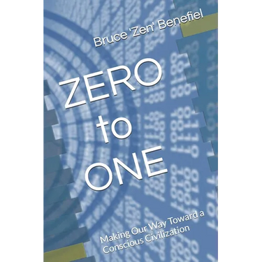 ZERO to ONE: Making Our Way Toward a Conscious Civilization