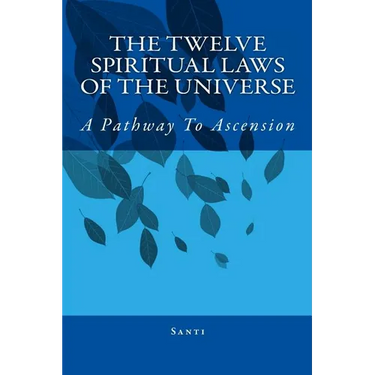 The Twelve Spiritual Laws Of The Universe: A Pathway To Ascension