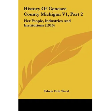 History Of Genesee County Michigan V1, Part 2: Her People, Industries And Institutions (1916)