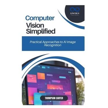Computer Vision Simplified: Practical Approaches to AI Image Recognition