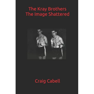 The Kray Brothers: The Image Shattered