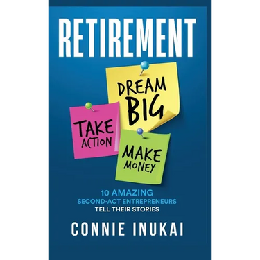 Retirement: Dream Big, Take Action, Make Money: 10 Amazing Second-Act Entrepreneurs Tell Their Stories
