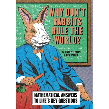 Why Don't Rabbits Rule the World?: Mathematical Answers to Life's Key Questions