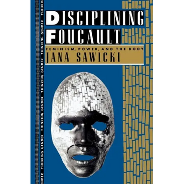 Disciplining Foucault: Feminism, Power, and the Body