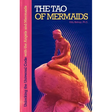 The Tao of Mermaids: Unlocking the Universal Code with the Angels and Mermaids