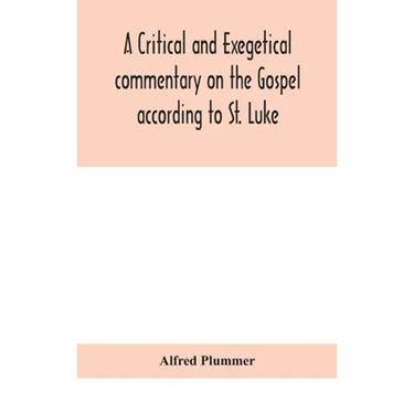 A Critical And Exegetical Commentary On The Gospel According To St. Luke