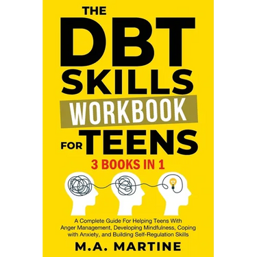 The DBT Skills Workbook For Teens (3 in 1): A Complete Guide For Helping Teens With Anger Management, Developing Mindfulness, Coping with Anxiety, and