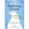 How Long, O Lord?: The Challenge and Promise of Reconciliation and Peace