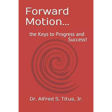 Forward Motion...: the Keys to Progress and Success!