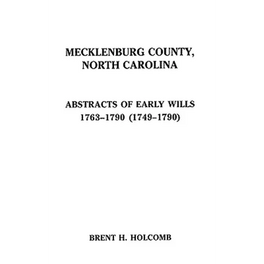 Mecklenburg County, North Carolina. Abstracts of Early Wills, 1763-1790 (1749-1790)