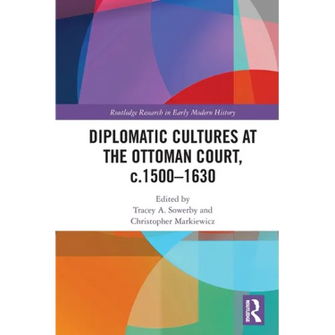 Diplomatic Cultures at the Ottoman Court, c.1500-1630