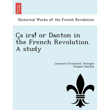 C a IRA! or Danton in the French Revolution. a Study