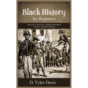 Black History for Beginners: Toussaint L'Ouverture, Napoleon Bonaparte, and the Louisiana Purchase: Toussaint L'Ouverture, Napoleon Bonaparte, and