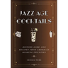 Jazz Age Cocktails: History, Lore, and Recipes from America's Roaring Twenties