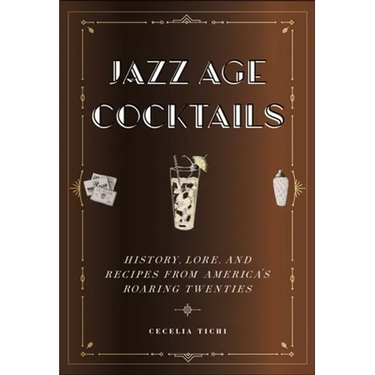 Jazz Age Cocktails: History, Lore, and Recipes from America's Roaring Twenties