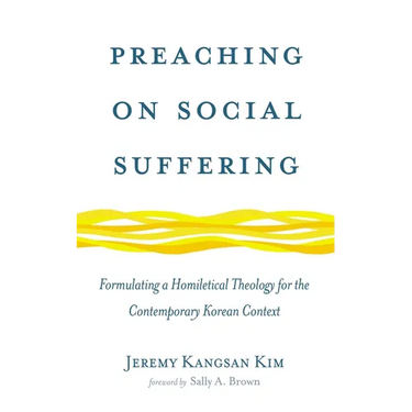 Preaching on Social Suffering: Formulating a Homiletical Theology for the Contemporary Korean Context