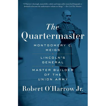 The Quartermaster: Montgomery C. Meigs, Lincoln's General, Master Builder of the Union Army