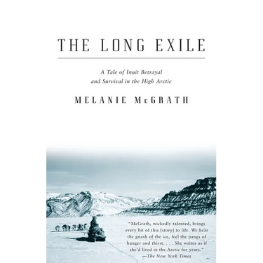 The Long Exile: The Long Exile: A Tale of Inuit Betrayal and Survival in the High Arctic