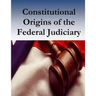 Constitutional Origins of the Federal Judiciary