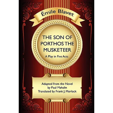 The Son of Porthos the Musketeer: A Play in Five Acts