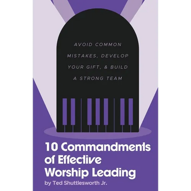 10 Commandments of Effective Worship Leading: Avoid Common Mistakes, Develop Your Gift, & Build a Strong Team
