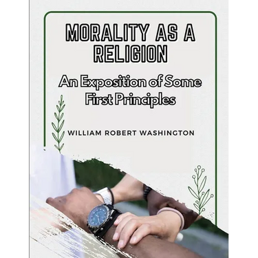 Morality as a Religion: An Exposition of Some First Principles
