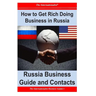 How to Get Rich Doing Business in Russia: Russia Business Guide and Contacts