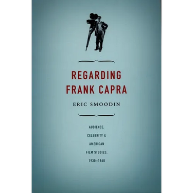 Regarding Frank Capra: Audience, Celebrity, and American Film Studies, 1930-1960
