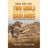 Greg and Doc, Two Souls Surrounded by Badlands: A Memoir of Adventure, Discovery, Anguish and Triumph