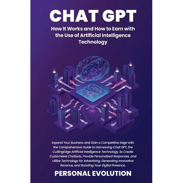 Chat GPT: Expand Your Business and Gain a Competitive Edge with the Comprehensive Guide to Harnessing Chat GPT, the Cutting-Edge