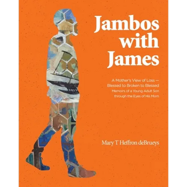 Jambos With James: A Mother's View of Loss - Blessed to Broken to Blessed Memoirs of a Young Adult Son through the Eyes of His Mom