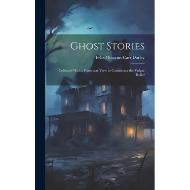 Ghost Stories: Collected With a Particular View to Counteract the Vulgar Relief