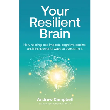 Your Resilient Brain: How hearing loss impacts cognitive decline, and nine powerful ways to overcome it