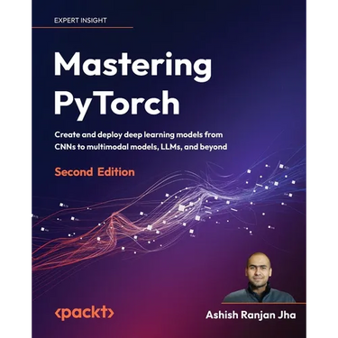 Mastering PyTorch - Second Edition: Create and deploy deep learning models from CNNs to multimodal models, LLMs, and beyond