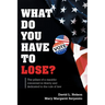What Do You Have To Lose?: The Pillars of a Republic Conceived in Liberty and Dedicated to the Rule of Law