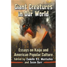 Giant Creatures in Our World: Essays on Kaiju and American Popular Culture