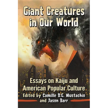 Giant Creatures in Our World: Essays on Kaiju and American Popular Culture