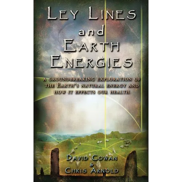 Ley Lines and Earth Energies: An Extraordinary Journey Into the Earth's Natural Energy System
