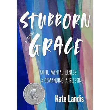 Stubborn Grace: Faith, Mental Illness, and Demanding a Blessing