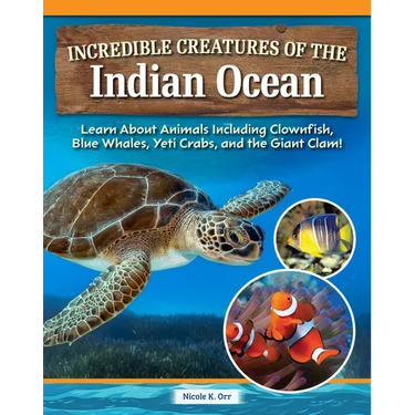 Incredible Creatures of the Indian Ocean: Learn about Animals Including Clownfish, Blue Whales, Yeti Crabs, and the Giant Clam!