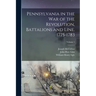 Pennsylvania in the war of the Revolution, Battalions and Line. 1775-1783; Volume 1