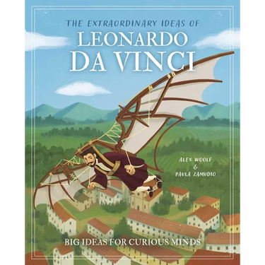 The Extraordinary Ideas of Leonardo Da Vinci: Big Ideas for Curious Minds
