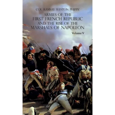 Armies of the First French Republic and the Rise of the Marshals of Napoleon I: VOLUME V: The Armies on the Rhine, in Switzerland, Holland, Italy, Egy