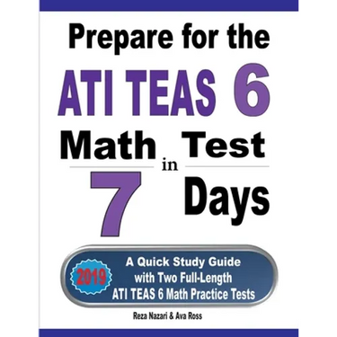 Prepare for the ATI TEAS 6 Math Test in 7 Days: A Quick Study Guide with Two Full-Length ATI TEAS 6 Math Practice Tests