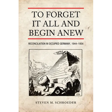 To Forget It All and Begin Anew: Reconciliation in Occupied Germany, 1944-1954